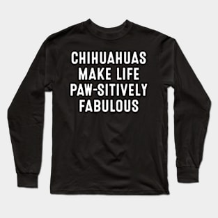 Chihuahuas Make Life Paw-sitively Fabulous Long Sleeve T-Shirt